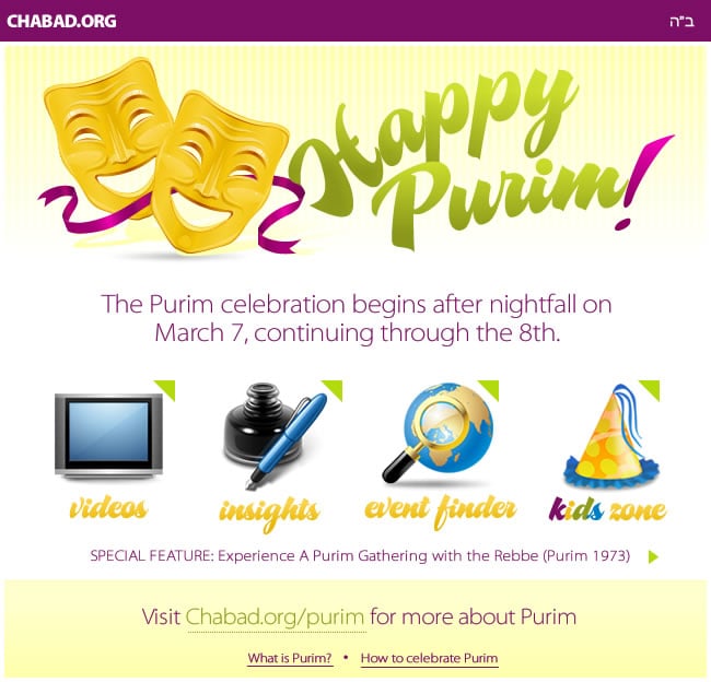 HAPPY PURIM! The Purim celebration begins after nightfall on March 7, continuing through the 8th.
